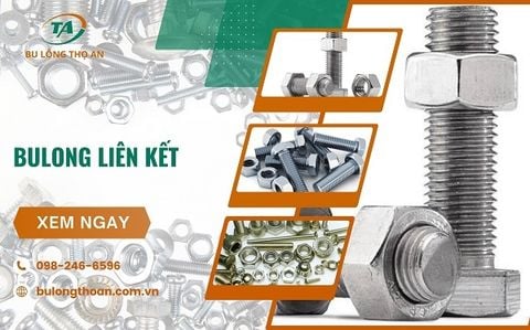 Bulong liên kết​ là gì? Ưu điểm và bảng giá mới nhất