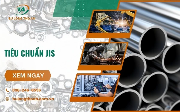 Tiêu chuẩn JIS là gì ? Tìm hiểu chi tiết về tiêu chuẩn công nghiệp Nhật Bản