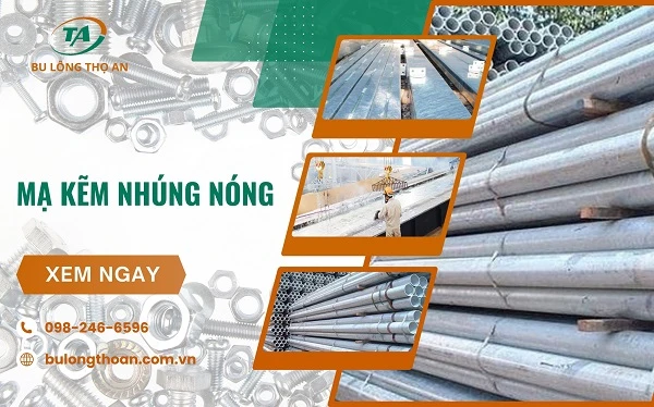 Thế nào là mạ kẽm nhúng nóng, quy trình mạ đúng kỹ thuật