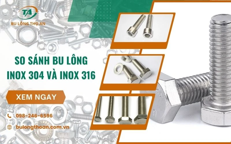 So sánh bu lông inox 304 và inox 316, đâu là lựa chọn tốt nhất