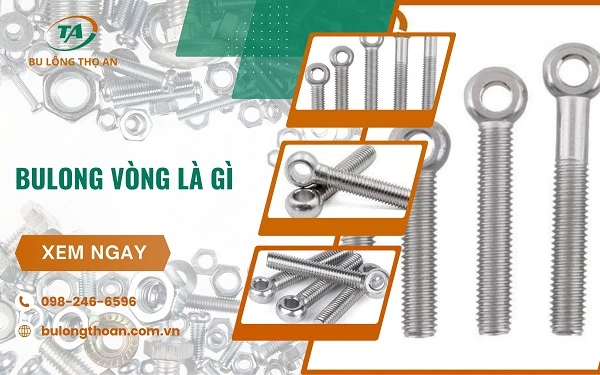 Bu lông vòng là gì? Cấu tạo và đặc điểm chi tiết