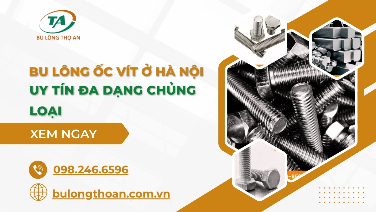 Tiêu chí lựa chọn địa chỉ bán bu lông ốc vít uy tín tại Hà Nội