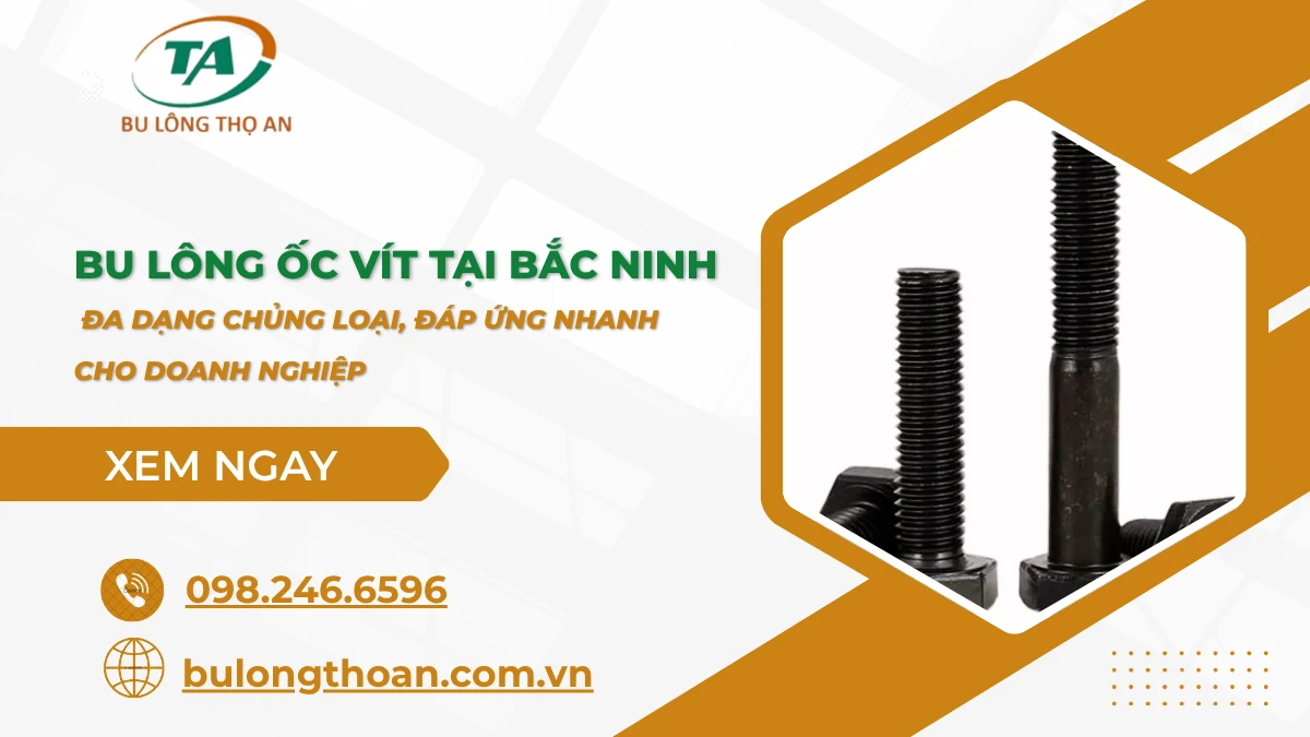 Bu lông ốc vít tại Bắc Ninh đa dạng chủng loại, đáp ứng nhanh cho doanh nghiệp