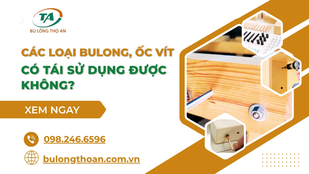 Bu lông có tái sử dụng được không? Khi nào nên thay mới?