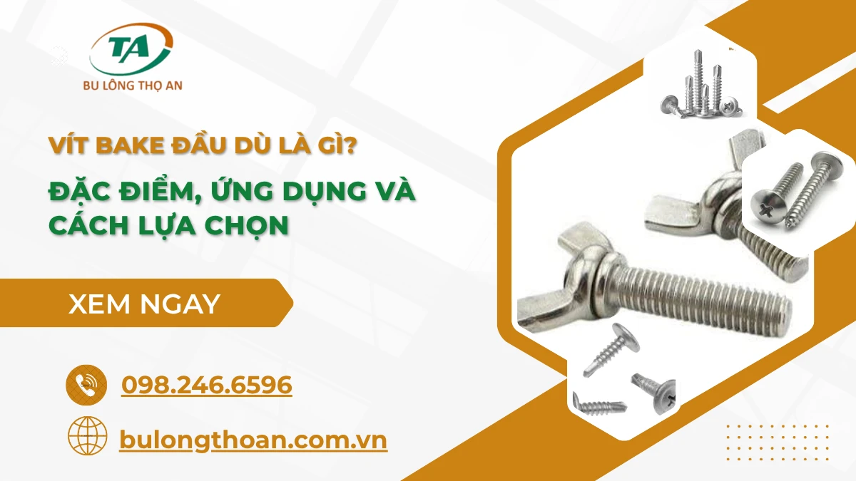 Vít bake đầu dù là gì? Đặc điểm, ứng dụng và cách chọn