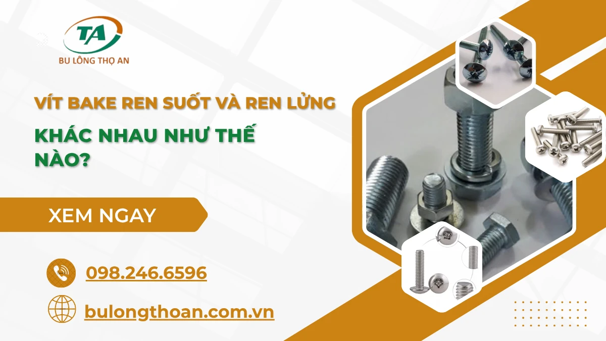 Vít bake ren suốt và ren lửng khác nhau như thế nào?
